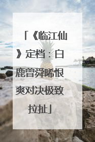 《临江仙》定档：白鹿曾舜晞恨爽对决极致拉扯