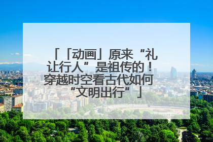「动画」原来“礼让行人”是祖传的！穿越时空看古代如何“文明出行”