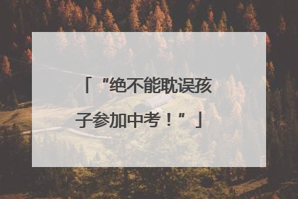 “绝不能耽误孩子参加中考！”