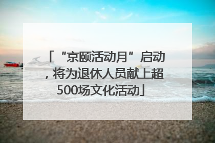“京颐活动月”启动，将为退休人员献上超500场文化活动