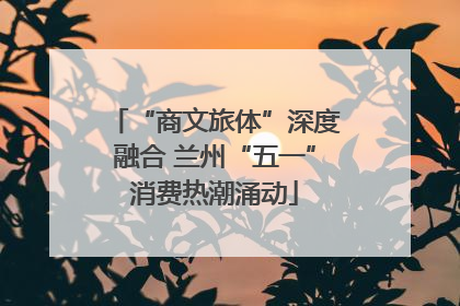 “商文旅体”深度融合 兰州“五一”消费热潮涌动