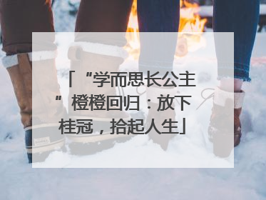 “学而思长公主”橙橙回归：放下桂冠，拾起人生