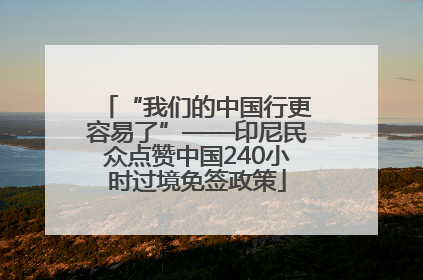 “我们的中国行更容易了”——印尼民众点赞中国240小时过境免签政策