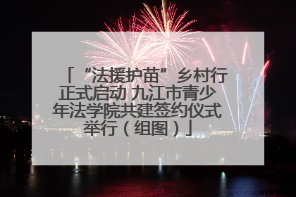 “法援护苗”乡村行正式启动 九江市青少年法学院共建签约仪式举行（组图）