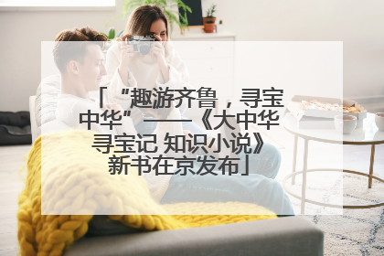 “趣游齐鲁，寻宝中华”——《大中华寻宝记 知识小说》新书在京发布
