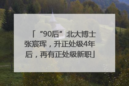 “90后”北大博士张宸珲，升正处级4年后，再有正处级新职