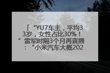 “YU7车主，平均33岁，女性占比30%！”雷军时隔3个月再直播：“小米汽车大概2027年考虑出口！”