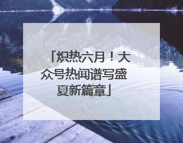 炽热六月！大众号热闻谱写盛夏新篇章