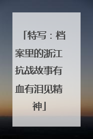 特写：档案里的浙江抗战故事有血有泪见精神