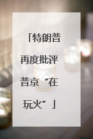 特朗普再度批评普京“在玩火”