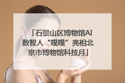 石景山区博物馆AI数智人“噗噗”亮相北京市博物馆科技月
