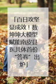 百日攻坚显成效！数坤坤大模型赋能南皮县医共体首份“答卷”出炉