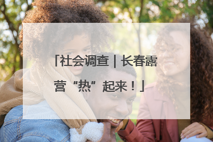 社会调查｜长春露营“热”起来！