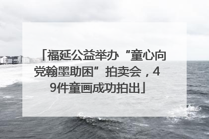 福延公益举办“童心向党翰墨助困”拍卖会，49件童画成功拍出