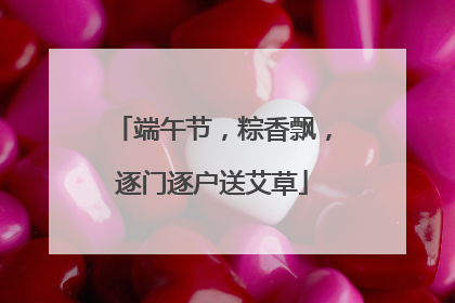 端午节，粽香飘，逐门逐户送艾草