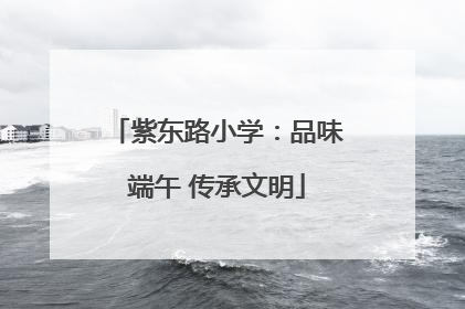 紫东路小学：品味端午 传承文明
