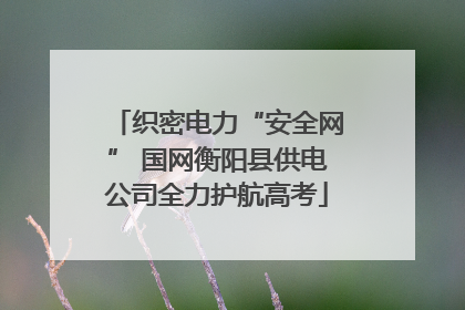 织密电力“安全网” 国网衡阳县供电公司全力护航高考