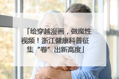 绘穿越漫画，做魔性视频！浙江健康科普征集“卷”出新高度