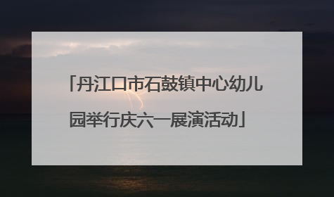 丹江口市石鼓镇中心幼儿园举行庆六一展演活动