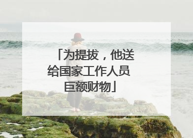 为提拔，他送给国家工作人员巨额财物