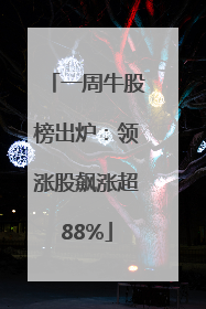 一周牛股榜出炉：领涨股飙涨超88%