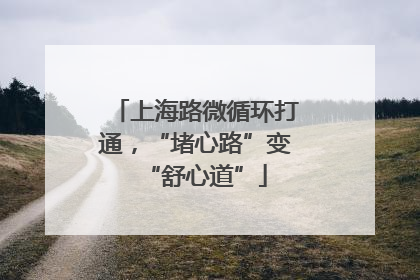 上海路微循环打通，“堵心路”变“舒心道”