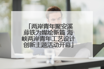 两岸青年聚安溪 藤铁为媒绘新篇 海峡两岸青年工艺设计创新主题活动开幕