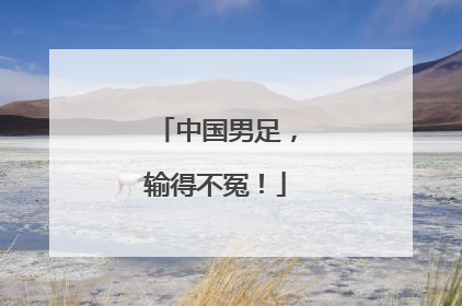 中国男足，输得不冤！