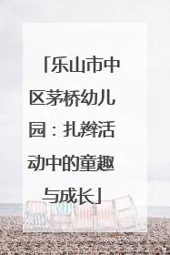 乐山市中区茅桥幼儿园：扎辫活动中的童趣与成长