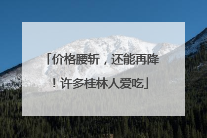 价格腰斩，还能再降！许多桂林人爱吃