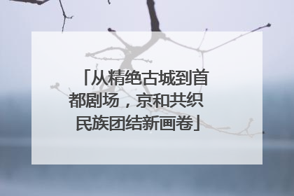 从精绝古城到首都剧场，京和共织民族团结新画卷