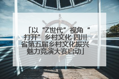以“Z世代”视角“打开”乡村文化 四川省第五届乡村文化振兴魅力竞演大赛启动