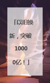 以旧换新，突破10000亿！