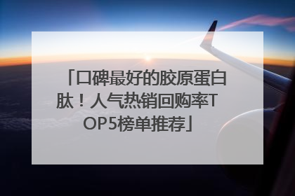 口碑最好的胶原蛋白肽！人气热销回购率TOP5榜单推荐