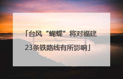 台风“蝴蝶”将对福建23条铁路线有所影响