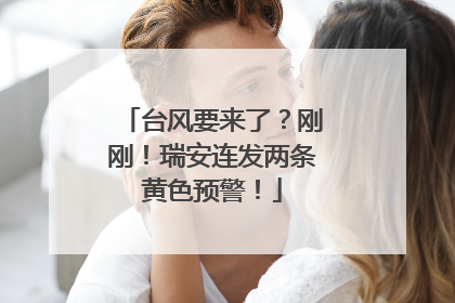 台风要来了？刚刚！瑞安连发两条黄色预警！