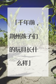 千年前，荆州孩子们的玩具长什么样