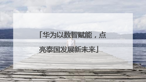 华为以数智赋能，点亮泰国发展新未来