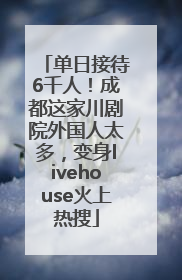 单日接待6千人！成都这家川剧院外国人太多，变身livehouse火上热搜