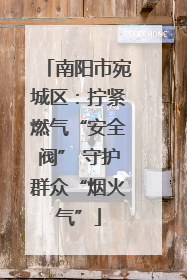 南阳市宛城区：拧紧燃气“安全阀” 守护群众“烟火气”