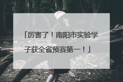 厉害了！南阳市实验学子获全省预赛第一！