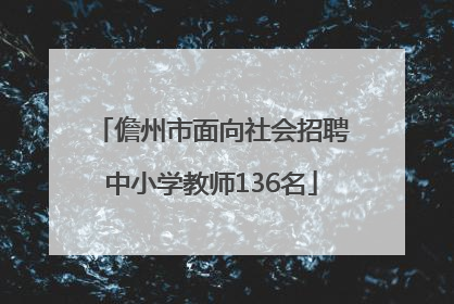 儋州市面向社会招聘中小学教师136名
