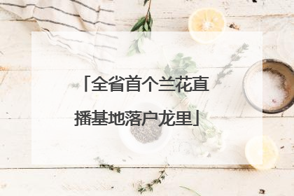 全省首个兰花直播基地落户龙里
