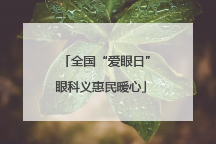 全国“爱眼日”眼科义惠民暖心