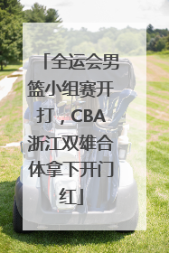 全运会男篮小组赛开打，CBA浙江双雄合体拿下开门红