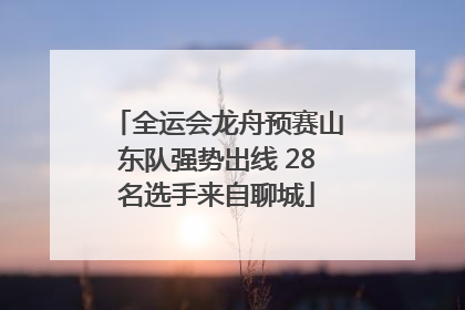 全运会龙舟预赛山东队强势出线 28名选手来自聊城
