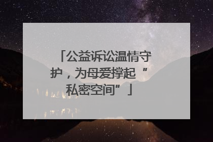 公益诉讼温情守护，为母爱撑起“私密空间”