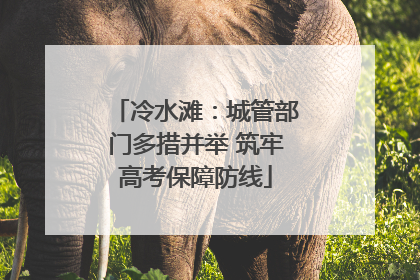冷水滩：城管部门多措并举 筑牢高考保障防线