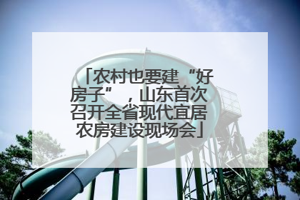 农村也要建“好房子”，山东首次召开全省现代宜居农房建设现场会