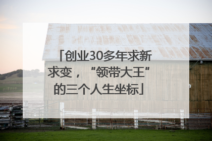 创业30多年求新求变，“领带大王”的三个人生坐标